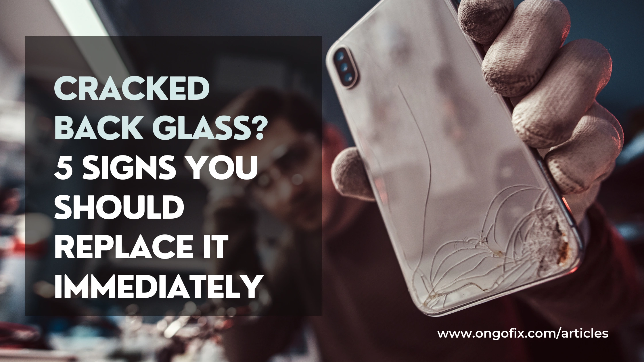 Cracked Back Glass? 5 Signs You Should Replace It Immediately